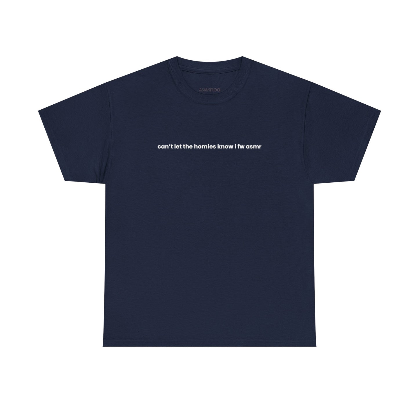 "Can’t Let the Homies Know I fw ASMR" Tee