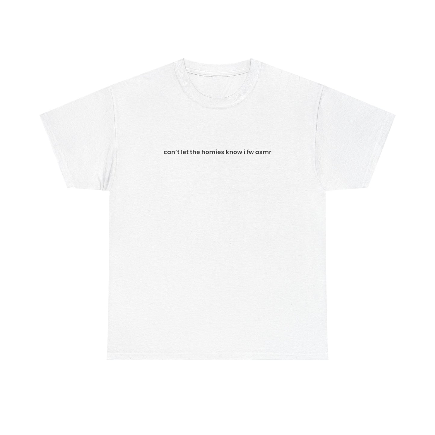 "Can’t Let the Homies Know I fw ASMR" Tee