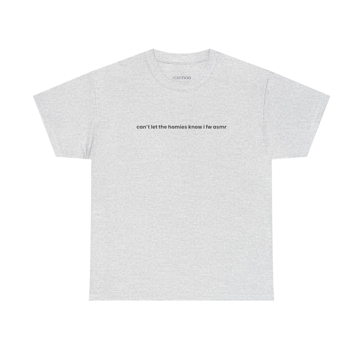 "Can’t Let the Homies Know I fw ASMR" Tee