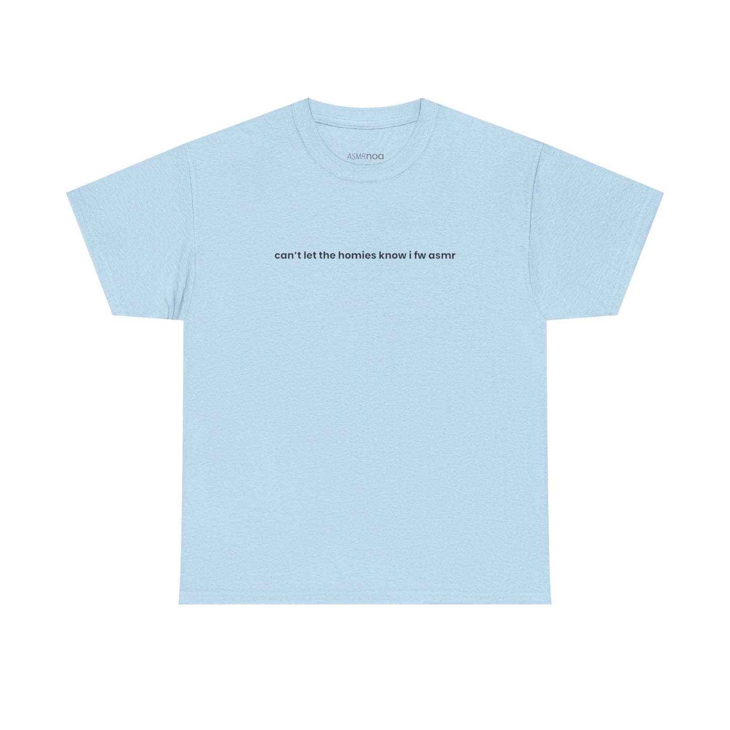 "Can’t Let the Homies Know I fw ASMR" Tee