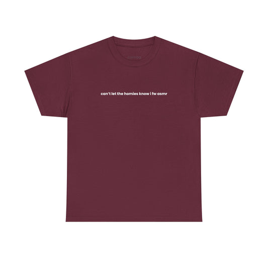"Can’t Let the Homies Know I fw ASMR" Tee